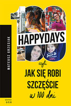 Okładka - 100happydays, czyli jak się robi szczęście w 100 dni - Mateusz Grzesiak