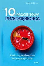 Okładka - 10-procentowy przedsiębiorca. Stwórz swój mikrobiznes bez rezygnacji z etatu - Patrick J. McGinnis