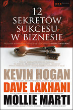 Okładka - 12 sekretów sukcesu w biznesie - Kevin Hogan, Dave Lakhani, Mollie Marti