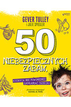 Okładka - 50 niebezpiecznych zabaw, których nie powinieneś zabraniać dziecku - Gever Tulley, Julie Spiegler