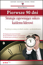 Okładka - Pierwsze 90 dni. Strategie zapewniające sukces każdemu liderowi - Michael Watkins