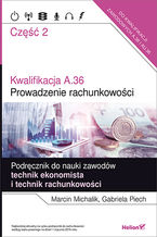 Okładka - Kwalifikacja A.36. Część 2. Prowadzenie rachunkowości. Podręcznik do nauki zawodów technik ekonomista i technik rachunkowości - Marcin Michalik, Gabriela Piech