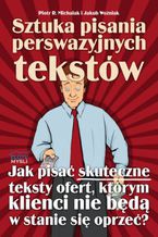 Okładka - Sztuka pisania perswazyjnych tekstów - Piotr R. Michalak i Jakub Woźniak