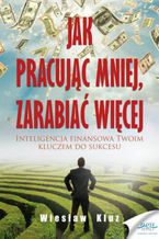 Okładka - Jak pracując mniej, zarabiać więcej - Wiesław Kluz