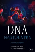 Okładka - DNA Nastolatka - Franciszek Górski, Jacek Ponikiewski