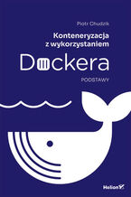 Okładka - Konteneryzacja z wykorzystaniem Dockera. Podstawy - Piotr Chudzik