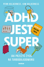 Okładka - ADHD jest super. Jak przeżyć życie na turbodoładowaniu - Penn Holderness, Kim Holderness, Edward Hallowell