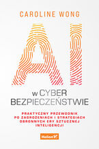 Okładka - AI w cyberbezpieczeństwie. Praktyczny przewodnik po zagrożeniach i strategiach obronnych ery sztucznej inteligencji - Caroline Wong