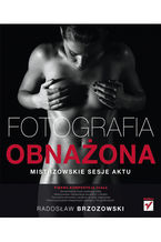 Okładka - Fotografia obnażona. Mistrzowskie sesje aktu - Radosław Brzozowski