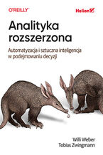 Okładka - Analityka rozszerzona. Automatyzacja i sztuczna inteligencja w podejmowaniu decyzji - Willi Weber, Tobias Zwingmann