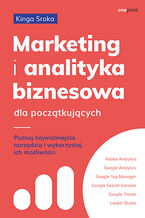 Okładka - Marketing i analityka biznesowa dla początkujących. Poznaj najważniejsze narzędzia i wykorzystaj ich możliwości - Kinga Sroka