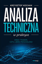 Okładka - Analiza techniczna w praktyce. ErgoTrader, czyli zero psychologii - Krzysztof Kochan