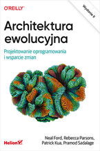 Okładka - Architektura ewolucyjna. Projektowanie oprogramowania i wsparcie zmian. Wydanie II - Neal Ford, Rebecca Parsons, Patrick Kua, Pramod Sadalage