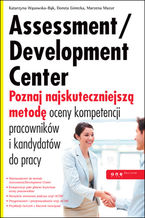 Okładka - Assessment/Development Center. Poznaj najskuteczniejszą metodę oceny kompetencji pracowników i kandydatów do pracy - Katarzyna Wąsowska-Bąk, Dorota Górecka, Marzena Mazur