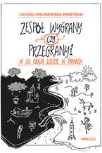 Okładka - Zespół wygrany czy przegrany? W co grają ludzie w firmach - Joanna Malinowska-Parzydło