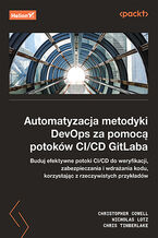 Okładka - Automatyzacja metodyki DevOps za pomocą potoków CI/CD GitLaba. Buduj efektywne potoki CI/CD do weryfikacji, zabezpieczenia i wdrażania kodu, korzystając z rzeczywistych przykładów - Christopher Cowell, Nicholas Lotz, Chris Timberlake