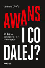 Okładka - Awans i co dalej? 99 dni na odnalezienie się w nowej roli - Joanna Grela