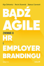 Okładka - Bądź Agile. Zwinnie o HR i Employer Brandingu - Olga Żółkiewicz, Marcin Olszewski_, Mateusz Czarnecki