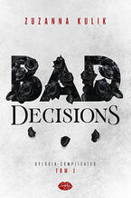 Okładka - Bad Decisions. Dylogia Complicated. Tom 1 - Zuzanna Kulik