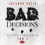 Okładka - Bad Decisions. Dylogia Complicated. Tom 1 - Zuzanna Kulik