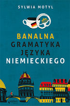 Okładka - Banalna gramatyka języka niemieckiego - Sylwia Motyl