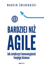 Okładka - Bardziej niż Agile. Jak zwiększyć innowacyjność twojego biznesu - Marcin Żmigrodzki