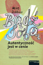 Okładka - Bądź sobą. Autentyczność jest w cenie - Mike Robbins