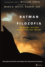 Okładka - Batman i filozofia. Mroczny rycerz nareszcie bez maski - Mark D. White (Editor), Robert Arp (Editor), William Irwin (Series Editor)