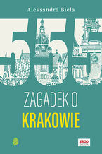 Okładka - 555 zagadek o Krakowie - Aleksandra Biela