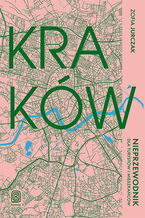 Okładka - Kraków. Nieprzewodnik dla turystów i mieszkańców - Zofia Jurczak