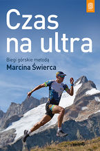 Okładka - Czas na ultra. Biegi górskie metodą Marcina Świerca. Wydanie 1 - Marcin Świerc