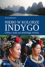 Okładka - Niebo w kolorze indygo. Chiny z dala od wielkiego miasta - Anna Jaklewicz