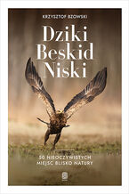 Okładka - Dziki Beskid Niski. 50 nieoczywistych miejsc blisko natury - Krzysztof Bzowski