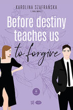 Okładka - Before destiny teaches us to forgive. Tom 2. Część 1 - Karolina Szafrańska
