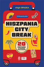 Okładka - Hiszpania city break. 20 pomysłów na weekend pełen wrażeń - Maja Opałka