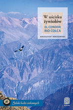 Okładka - W uścisku żywiołów. El Condor Rio Colca - Krzysztof Mrozowski