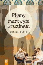 Okładka - Pijany martwym Gruzinem - Witold Gapik