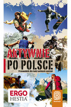 Okładka - Aktywnie po Polsce. Przewodnik dla ludzi pełnych energii. Wydanie 1 - Praca zbiorowa