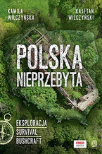 Okładka - Polska nieprzebyta. Eksploracja, survival, bushcraft - Kamila Wilczyńska, Kajetan Wilczyński