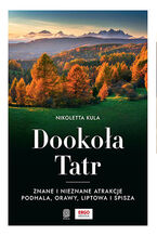 Okładka - Dookoła Tatr. Znane i nieznane atrakcje Podhala, Orawy, Liptowa i Spisza - Nikoletta Kula