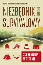 Okładka - Niezbędnik survivalowy. Schronienia w terenie - Marian Wyrzykowski, Paweł Frankowski