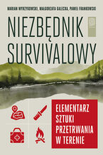 Okładka - Niezbędnik survivalowy. Elementarz sztuki przetrwania w terenie - Marian Wyrzykowski, Małgorzata Galecka, Paweł Frankowski