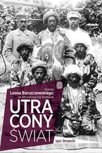 Okładka - Utracony świat. Podróże Leona Barszczewskiego po XIX-wiecznej Azji Środkowej - Igor Strojecki