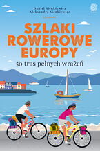Okładka - Szlaki rowerowe Europy. 50 tras pełnych wrażeń - Daniel Sienkiewicz, Aleksandra Sienkiewicz