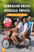 Okładka - Zabrałam brata dookoła świata. Ameryka Łacińska - Lusia oraz Wojtuś, Eliza i Wojciech Łopacińscy