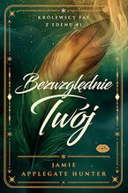 Okładka - Bezwzględnie Twój. Królewscy fae z Edenu #1 - Jamie Applegate Hunter
