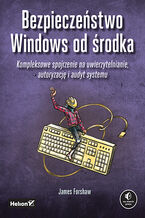 Okładka - Bezpieczeństwo Windows od środka. Kompleksowe spojrzenie na uwierzytelnianie, autoryzację i audyt systemu - James Forshaw