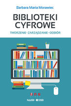 Biblioteki cyfrowe: tworzenie, zarządzanie, odbiór