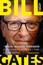 Okładka - Bill Gates. Wizja. Władza. Pieniądze. O wpływach, biznesie i tym, co niejawne - Anupreeta Das