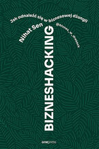 Okładka - BIZNESHACKING. Jak odnaleźć się w biznesowej dżungli - Nihat Sen @biznes_w_dresach